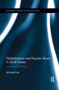 Globalization and Popular Music In South Korea : Sounding Out K-Pop.