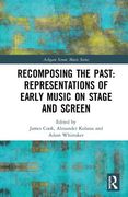 Recomposing The Past : Representations of Early Music On Stage and Screen.