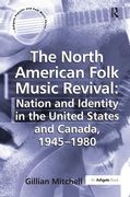North American Folk Music Revival : Nation and Identity In The United States and Canada, 1945-1980.