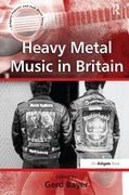 Heavy Metal Music In Britain / edited by Gerd Bayer.