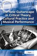 New Guitarscape In Critical Theory, Cultural Practice and Musical Performance.