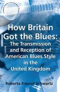 How Britain Got The Blues : The Transmission and Reception of American Blues Style In The U. K.