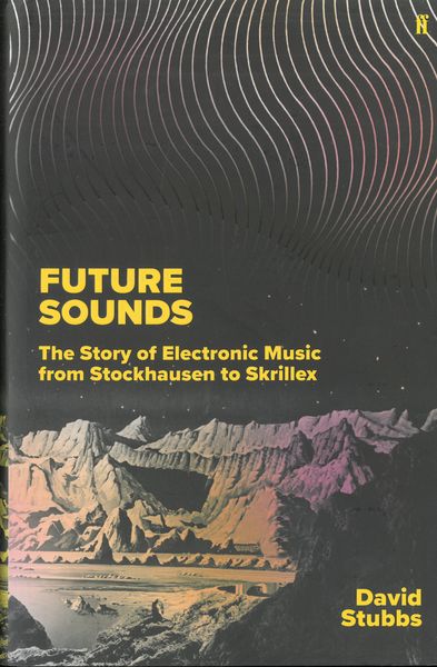 Future Sounds : The Story of Electronic Music From Stockhausen To Skrillex.