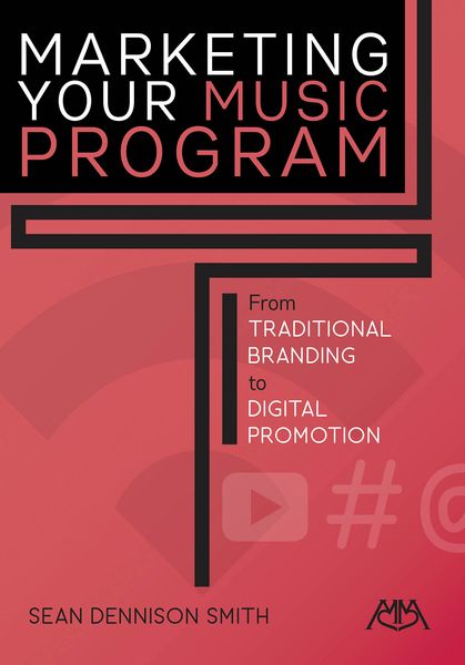 Marketing Your Music Program : From Traditional Branding To Digital Promotion.