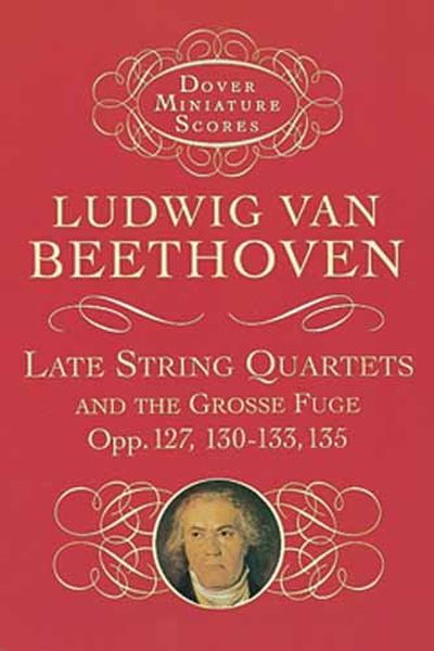 Late String Quartets and The Grosse Fuge, Opp. 127, 130-33, 135.