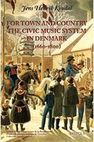 For Town and Country : The Civic Music System In Denmark, 1660–1800.