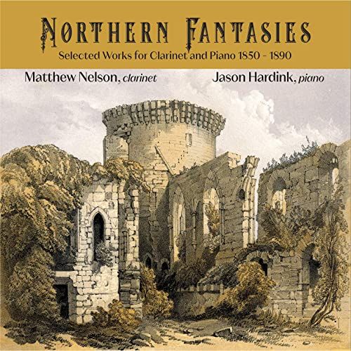 Northern Fantasies : Selected Works For Clarinet and Piano 1850-1890 / Matthew Nelson, Clarinet.