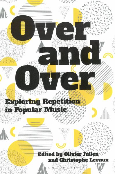 Over and Over : Exploring Repetition In Popular Music / Ed. Olivier Julien and Christophe Levaux.