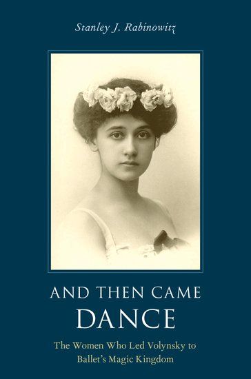 And Then Came Dance : The Women Who Led Volynsky To Ballet's Magic Kingdom / Ed. Stanley Rabinowitz.