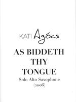 As Biddeth Thy Tongue : For Solo Alto Saxophone (2006).