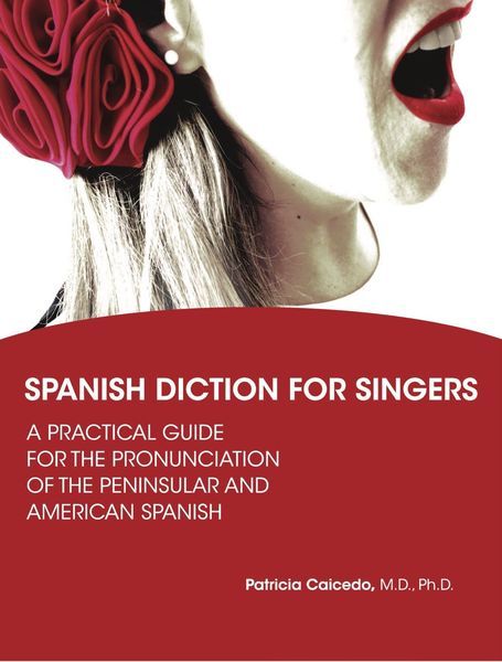 Spanish Diction For Singers : A Practical Guide For The Pronunciation of The Peninsular...