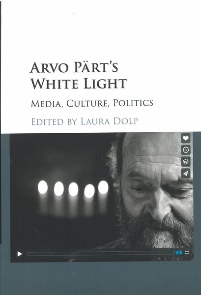 Arvo Pärt's White Light : Media, Culture, Politics / edited by Laura Dolp.