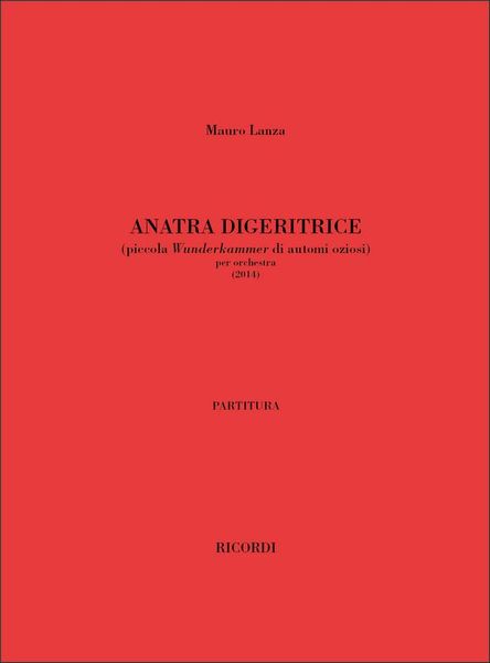 Anatra Digeritrice (Piccola Wunderkammer Di Automi Oziosi) : Per Orchestra (2014).