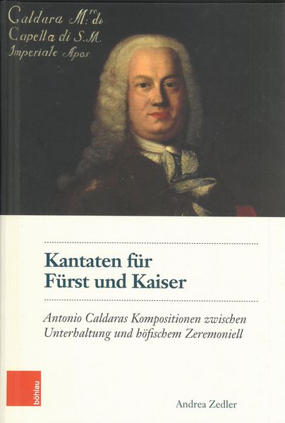 Kantaten Für Fürst und Kaiser : Antonio Caldaras Kompositionen Zwischen Unterhaltung und...