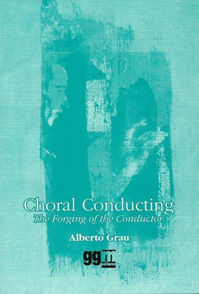 Choral Conducting : The Forging of The Conductor.