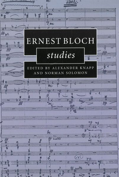 Ernest Bloch Studies / edited by Alexander Knapp and Norman Solomon.