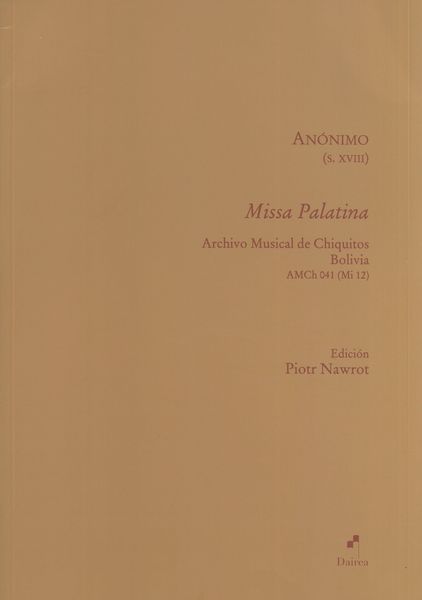 Missa Palatina : Archivo Musical De Chiquitos, Bolivia, Amch 041 (Mi 12) / edited by Piotr Nawrot.