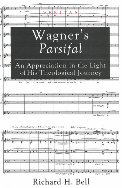 Wagner's Parsifal : An Appreciation In The Light of His Theological Journey.