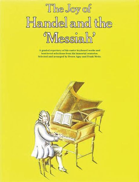 Joy Of Handel and The Messiah : A Graded Repertory Of His Easier Keyboard Works...
