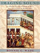 Imaging Sound : An Ethnomusicological Study Of Music, Art, and Culture In Mughal India.