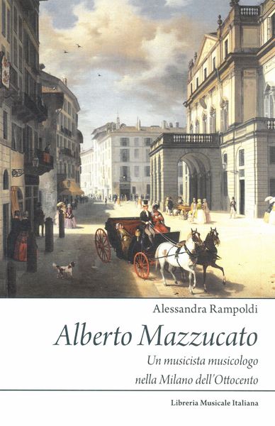 Alberto Mazzucato : Una Musicista Musicologo Nella Milano Dell'ottocento.