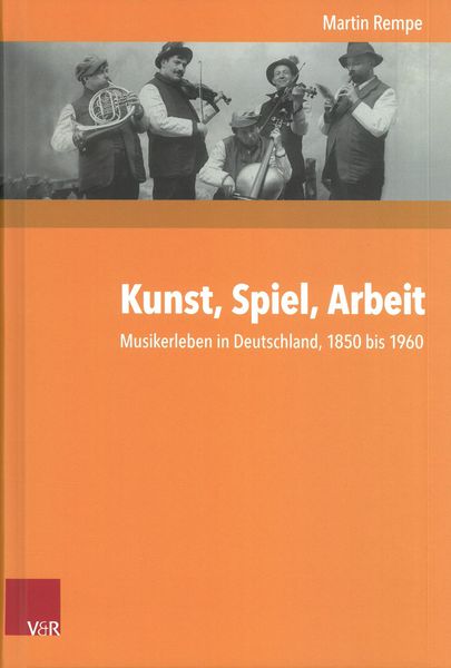 Kunst, Spiel, Arbeit : Musikerleben In Deutschland, 1850 Bis 1960.