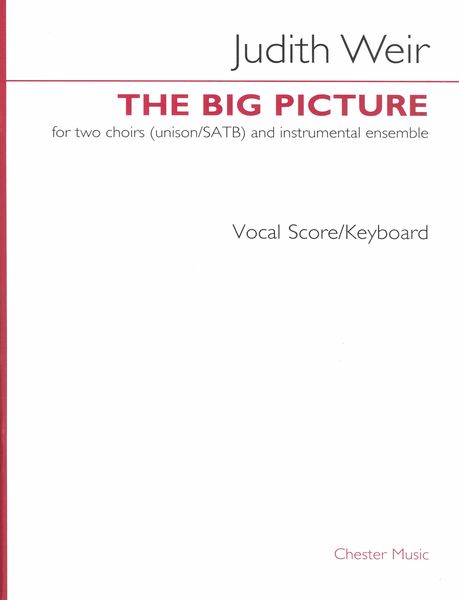Big Picture : For Two Choirs (Unison/SATB) and Instrumental Ensemble (2016-17).