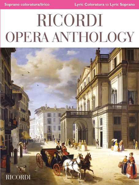 Ricordi Opera Anthology : Lyric Coloratura To Lyric Soprano / edited by Ilaria Narici.