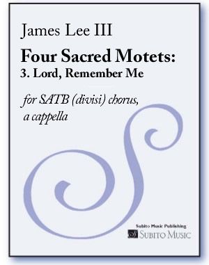 Four Sacred Motets - 3. Lord, Remember Me : For SATB Chorus Divisi A Cappella (2009).