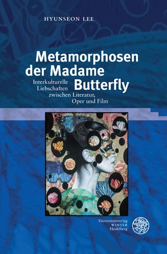 Metamorphosen der Madame Butterfly : Interkulturelle Liebschaften Zwischen Literatur, Oper & Film.