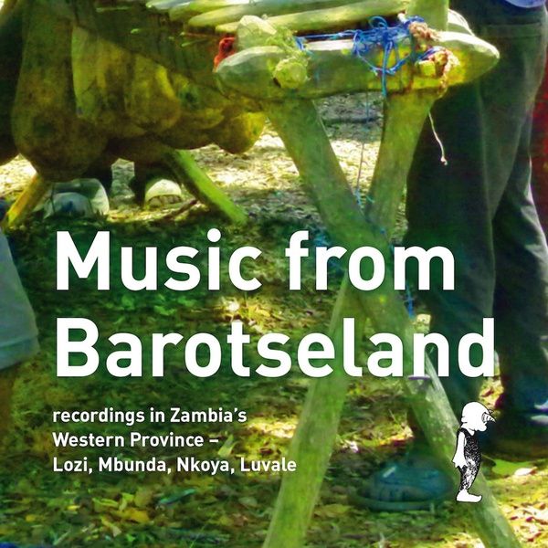 Music From Barotseland : Recordings In Zambia's Western Province - Lozi, Mbunda, Nkoya, Luvale.