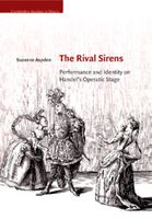 Rival Sirens : Performance and Identity On Handel's Operatic Stage.