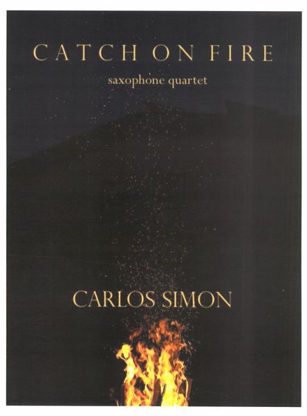 Catch On Fire : For Saxophone Quartet (2019).