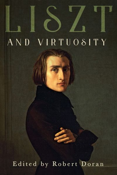 Liszt and Virtuosity / edited by Robert Doran.