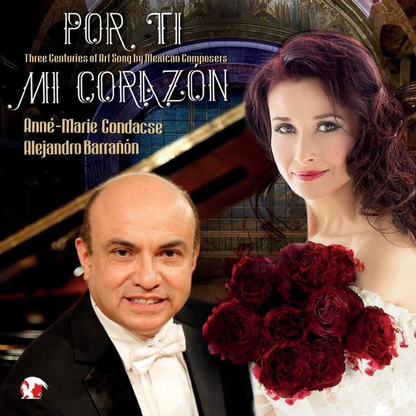 Por Ti Mi Corazon : Three Centuries of Art Songs by Mexican Composers / Anné-Marie Condacse, Soprano