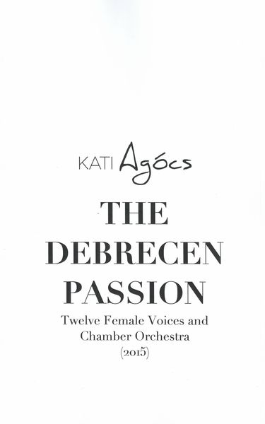 Debrecen Passion : For Twelve Female Voices and Chamber Orchestra (2015).