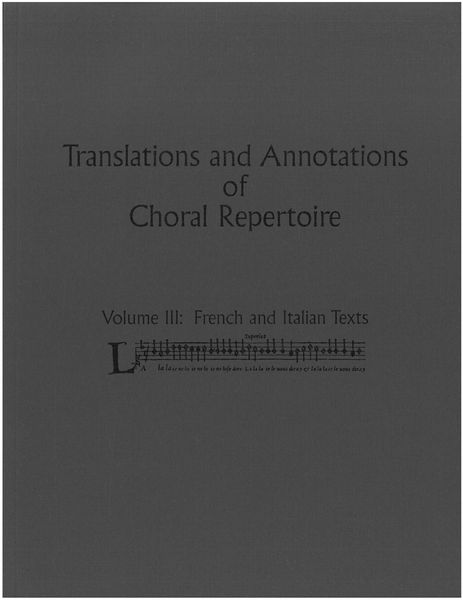 Translations and Annotations of Choral Repertoire, Vol. 3 : French and Italian Texts.