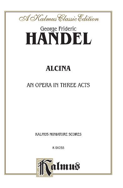 Alcina (1727) : An Opera In Three Acts.