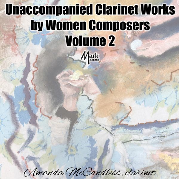 Unaccompanied Clarinet Works by Women Composers, Vol. 2 / Amanda Mccandless, Clarinet.