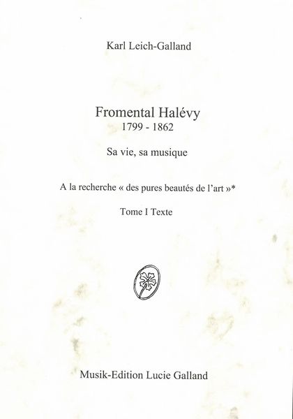 Fromental Halévy, 1799-1862 : SA VIe, SA Musique - Tome I, Texte.