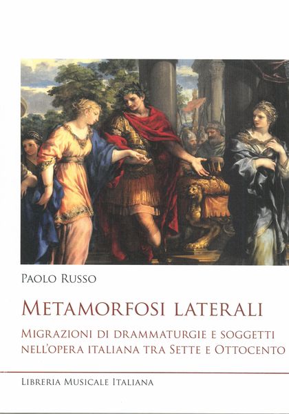 Metamorfosi Laterali : Migrazioni Di Drammaturgie E Soggetti Nell'opera Italiana...