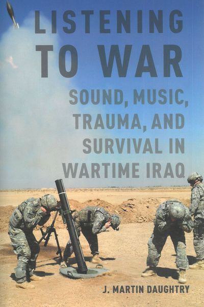 Listening To War : Sound, Music, Trauma, and Survival In Wartime Iraq.