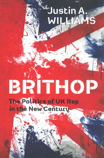 Brithop : The Politics of UK Rap In The New Century.