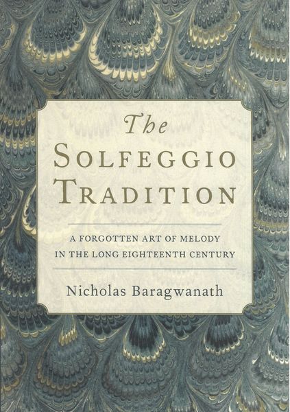 Solfeggio Tradition : A Forgotten Art of Melody In The Long Eighteenth Century.