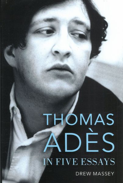 Thomas Adès In Five Essays.