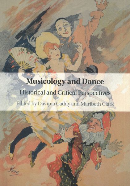 Musicology and Dance : Historical and Critical Perspectives / Ed. Davinia Caddy and Maribeth Clark.