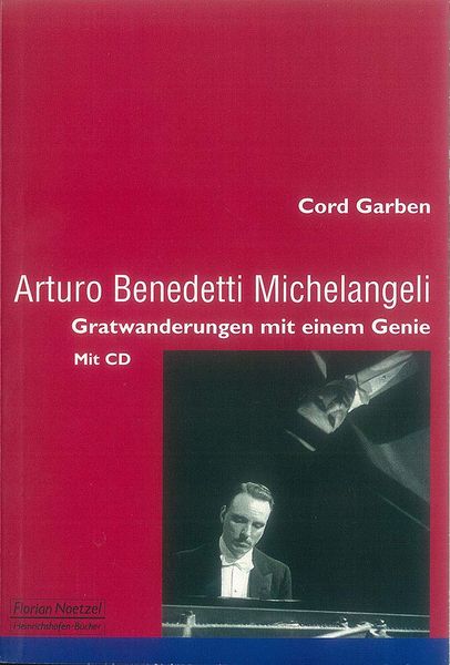Arturo Benedetti Michelangeli : Gratwanderungen Mit Einem Genie.