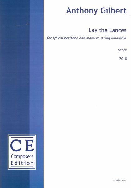 Lay The Lances! - Some Wry Pleas For Peace : For Lyrical Baritone and Medium String Ensemble (2018)