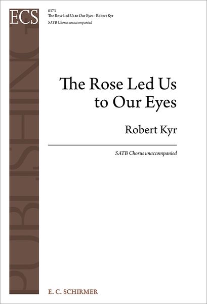Rose Led Us To Our Eyes : For SATB Chorus Unaccompanied (2012) [Download].