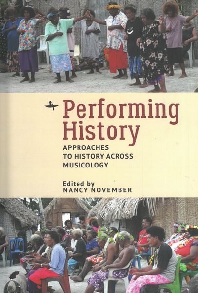 Performing History : Approaches To History Across Musicology / edited by Nancy November.